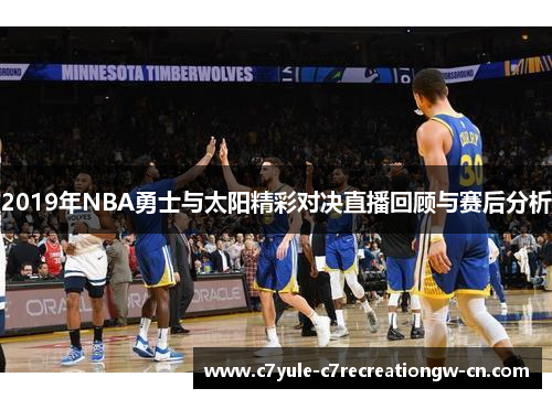 2019年NBA勇士与太阳精彩对决直播回顾与赛后分析
