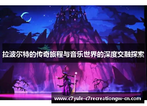拉波尔特的传奇旅程与音乐世界的深度交融探索